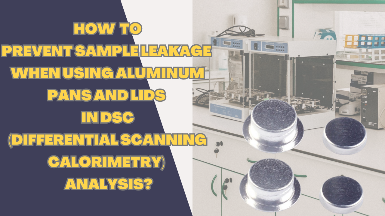 How to Prevent Sample Leakage When Using Aluminum Pans and Lids in DSC Analysis?